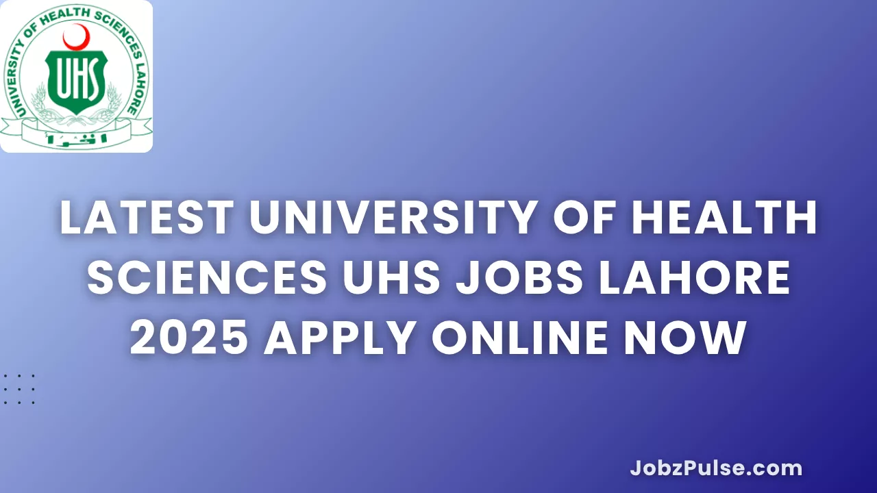 Latest University of Health Sciences UHS Jobs Lahore 2025 Apply Online Now